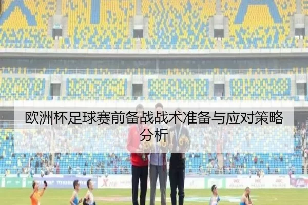 欧洲杯足球赛前备战战术准备与应对策略分析
