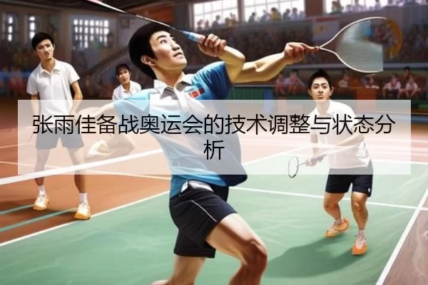 张雨佳备战奥运会的技术调整与状态分析
